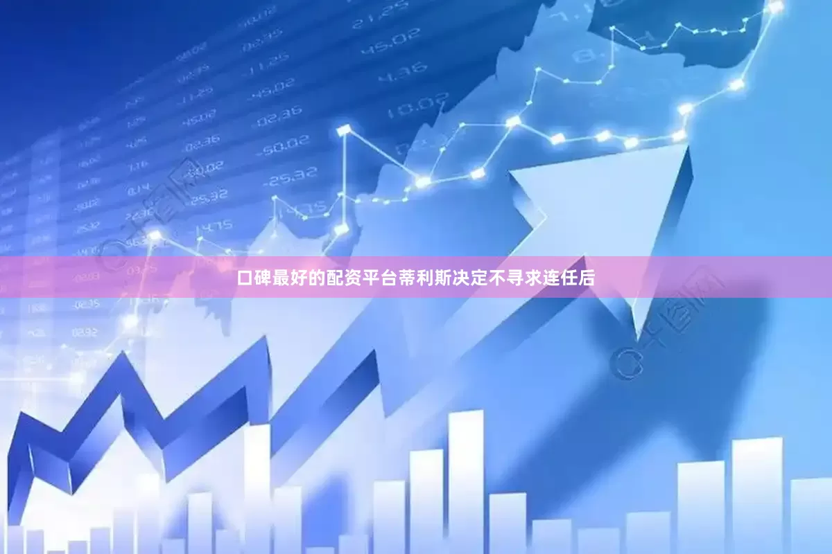 口碑最好的配资平台蒂利斯决定不寻求连任后