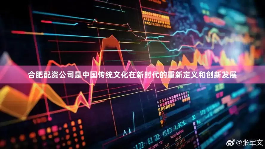 合肥配资公司是中国传统文化在新时代的重新定义和创新发展
