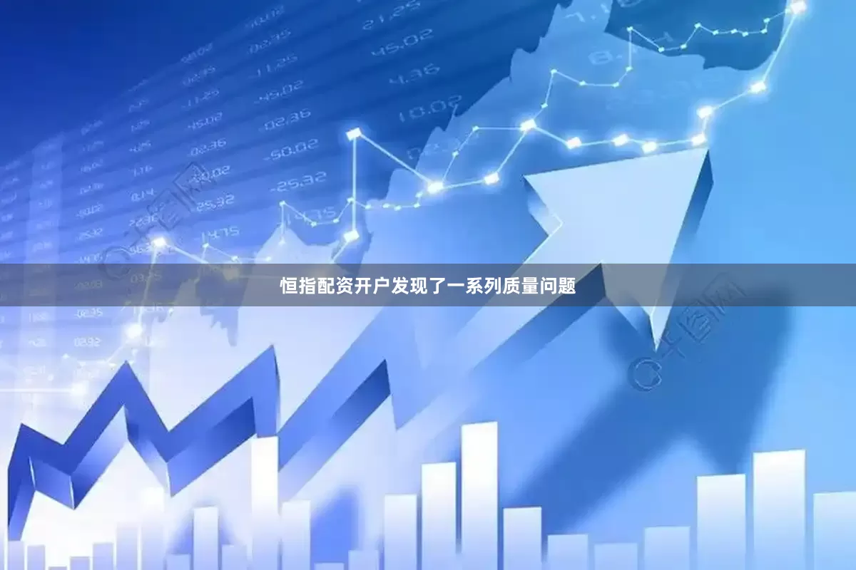 恒指配资开户发现了一系列质量问题