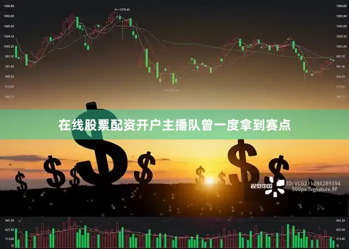 在线股票配资开户主播队曾一度拿到赛点