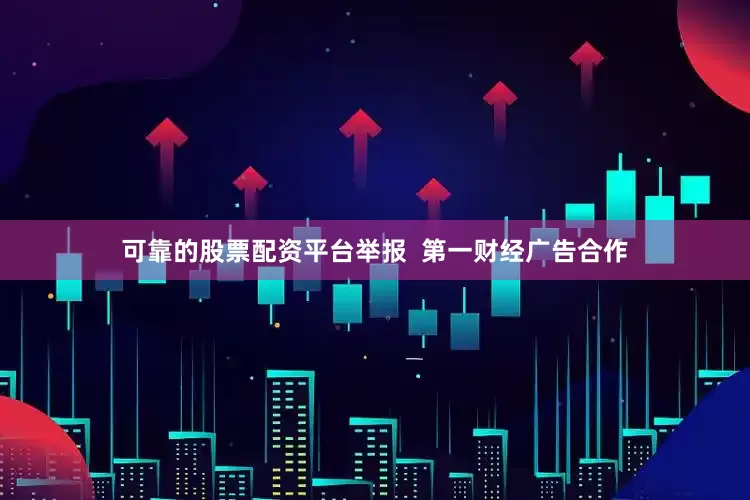 可靠的股票配资平台举报  第一财经广告合作