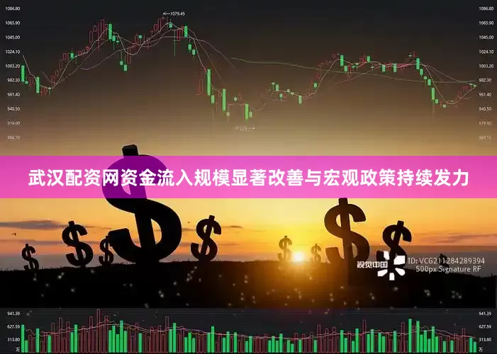 武汉配资网资金流入规模显著改善与宏观政策持续发力