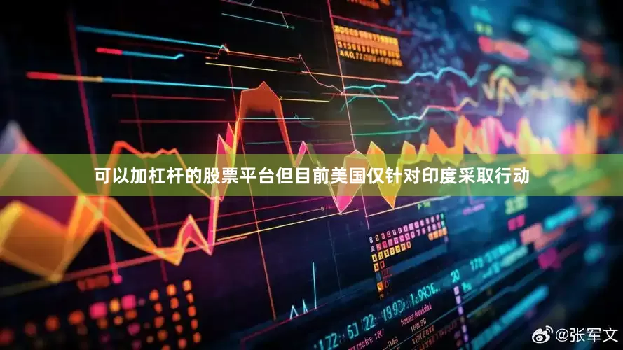 可以加杠杆的股票平台但目前美国仅针对印度采取行动