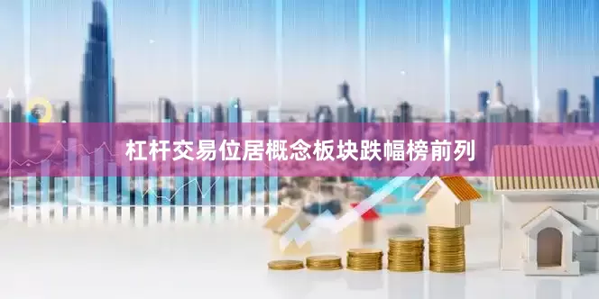 杠杆交易位居概念板块跌幅榜前列